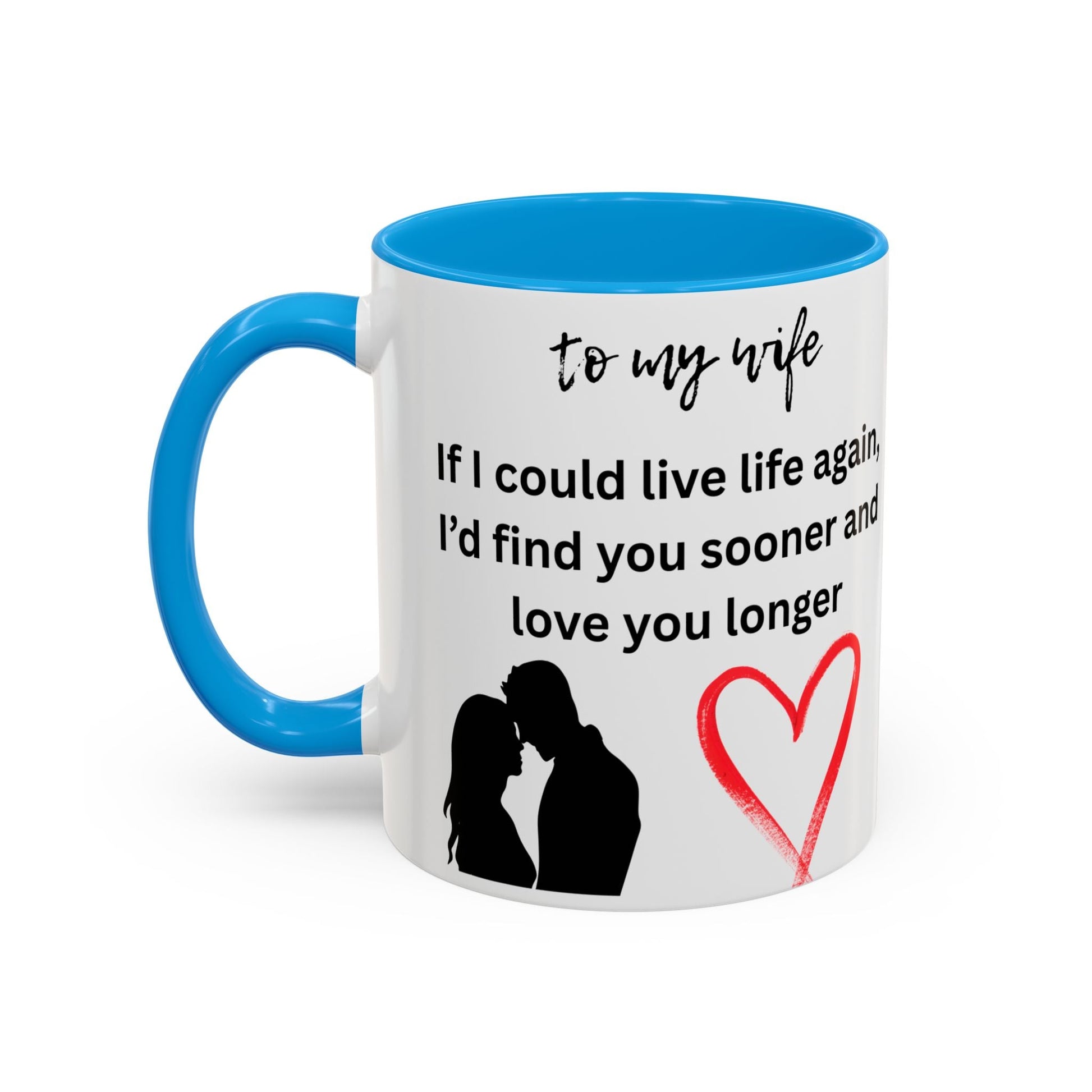 Mug - Colorful 'If I Could Live Life Again, I'd Find You Sooner and Love You Longer' 11oz, to my wife - AUNTIE VIKKI
