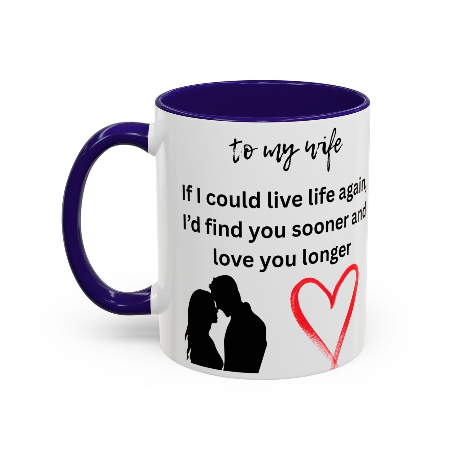 Mug - Colorful 'If I Could Live Life Again, I'd Find You Sooner and Love You Longer' 11oz, to my wife - AUNTIE VIKKI