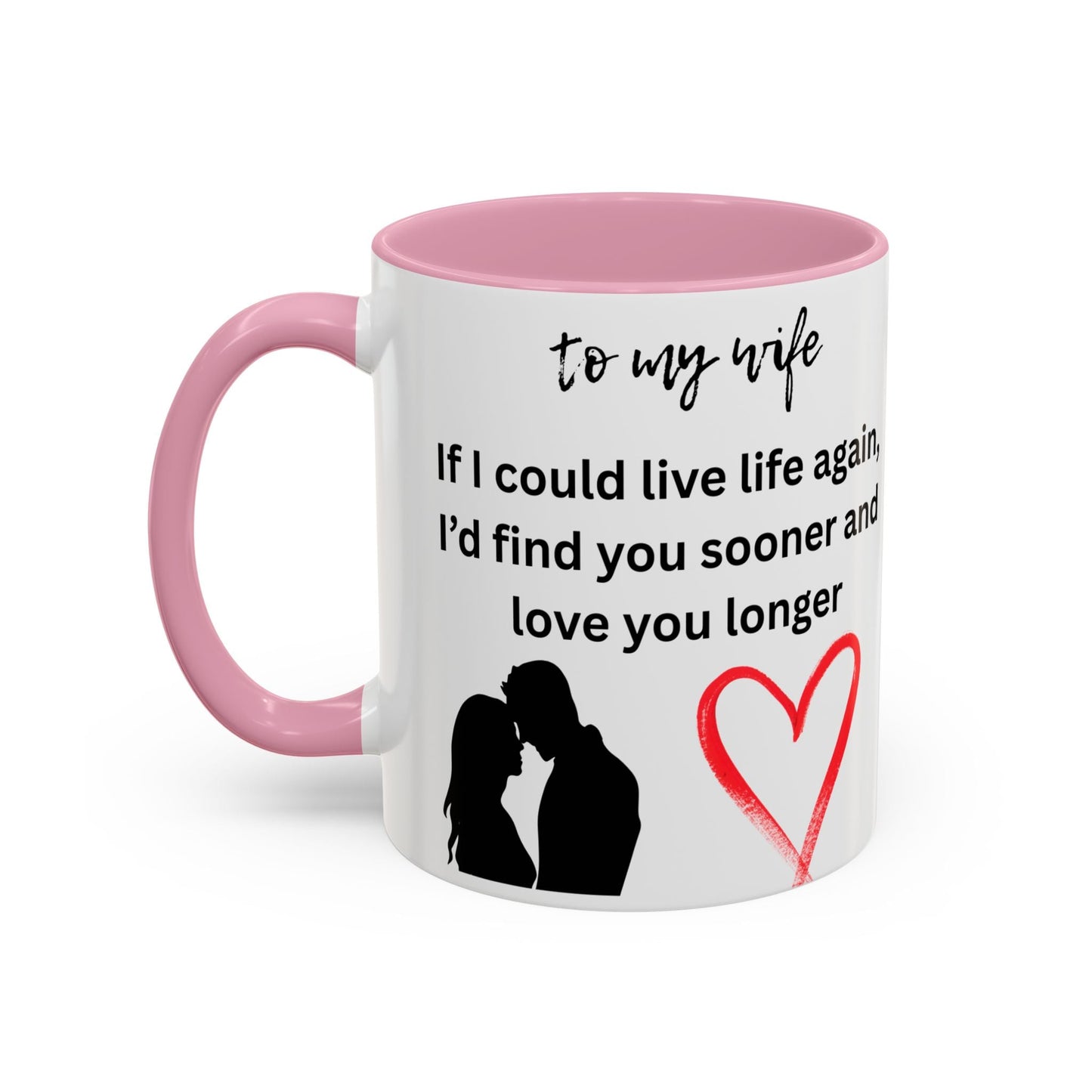 Mug - Colorful 'If I Could Live Life Again, I'd Find You Sooner and Love You Longer' 11oz, to my wife - AUNTIE VIKKI