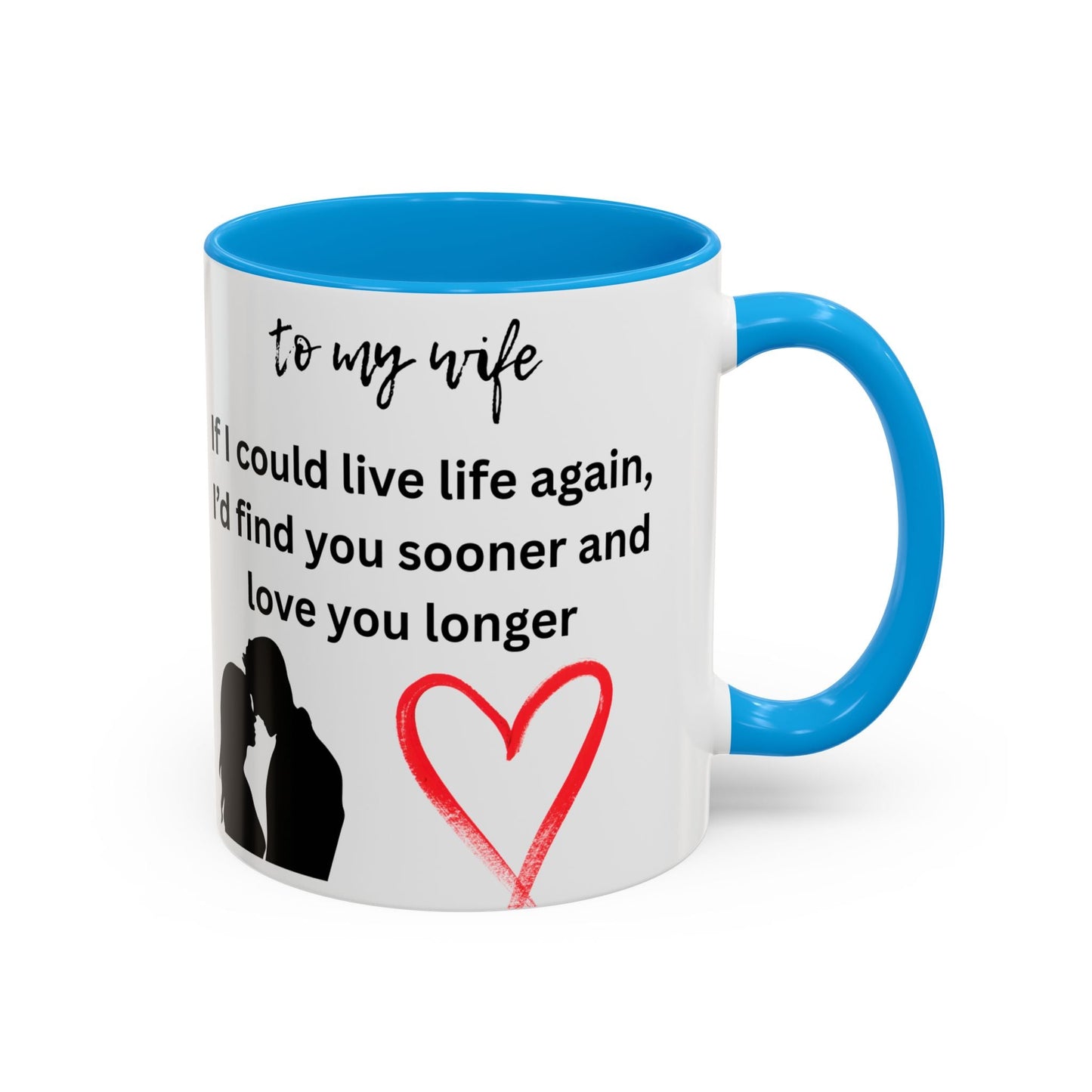 Mug - Colorful 'If I Could Live Life Again, I'd Find You Sooner and Love You Longer' 11oz, to my wife - AUNTIE VIKKI