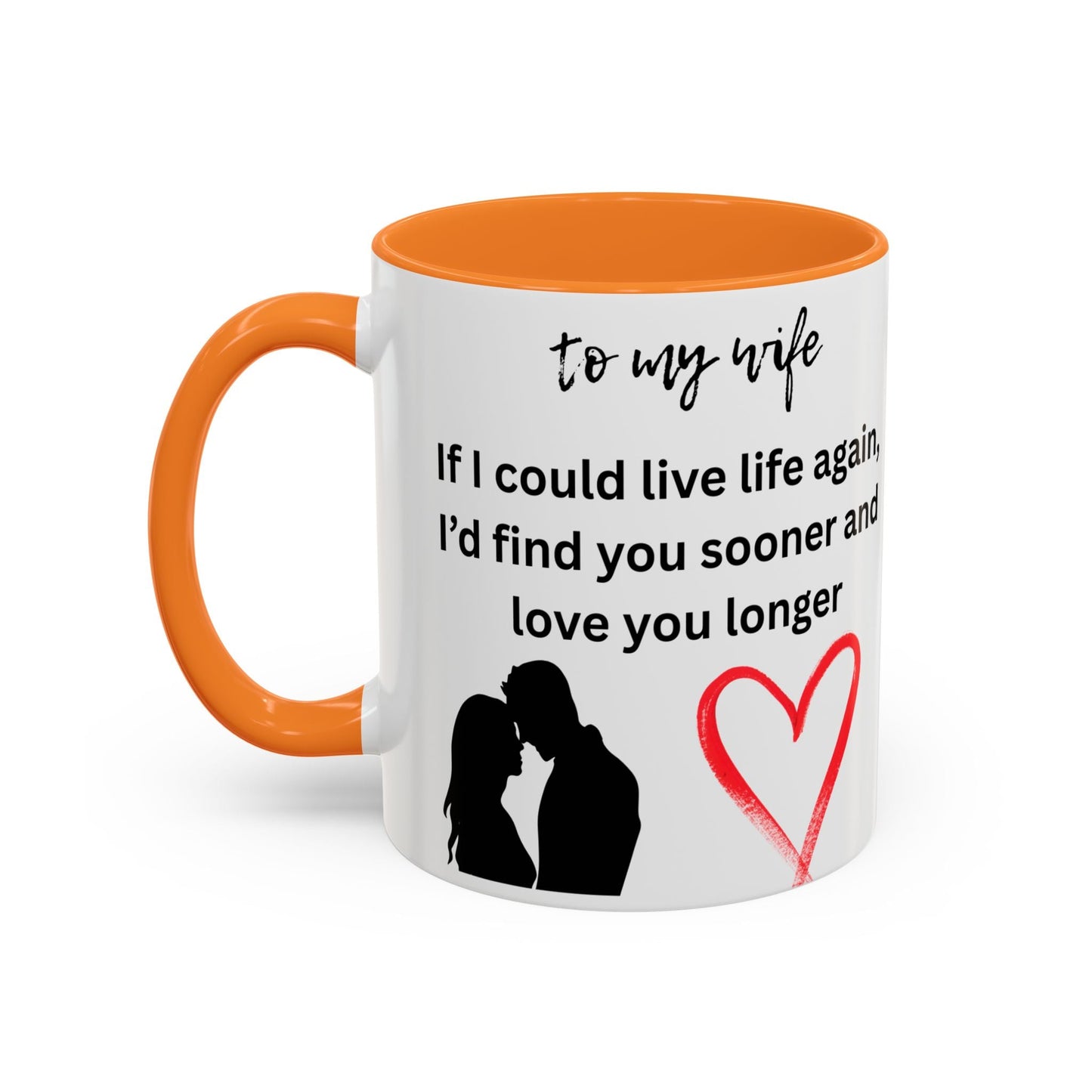 Mug - Colorful 'If I Could Live Life Again, I'd Find You Sooner and Love You Longer' 11oz, to my wife - AUNTIE VIKKI