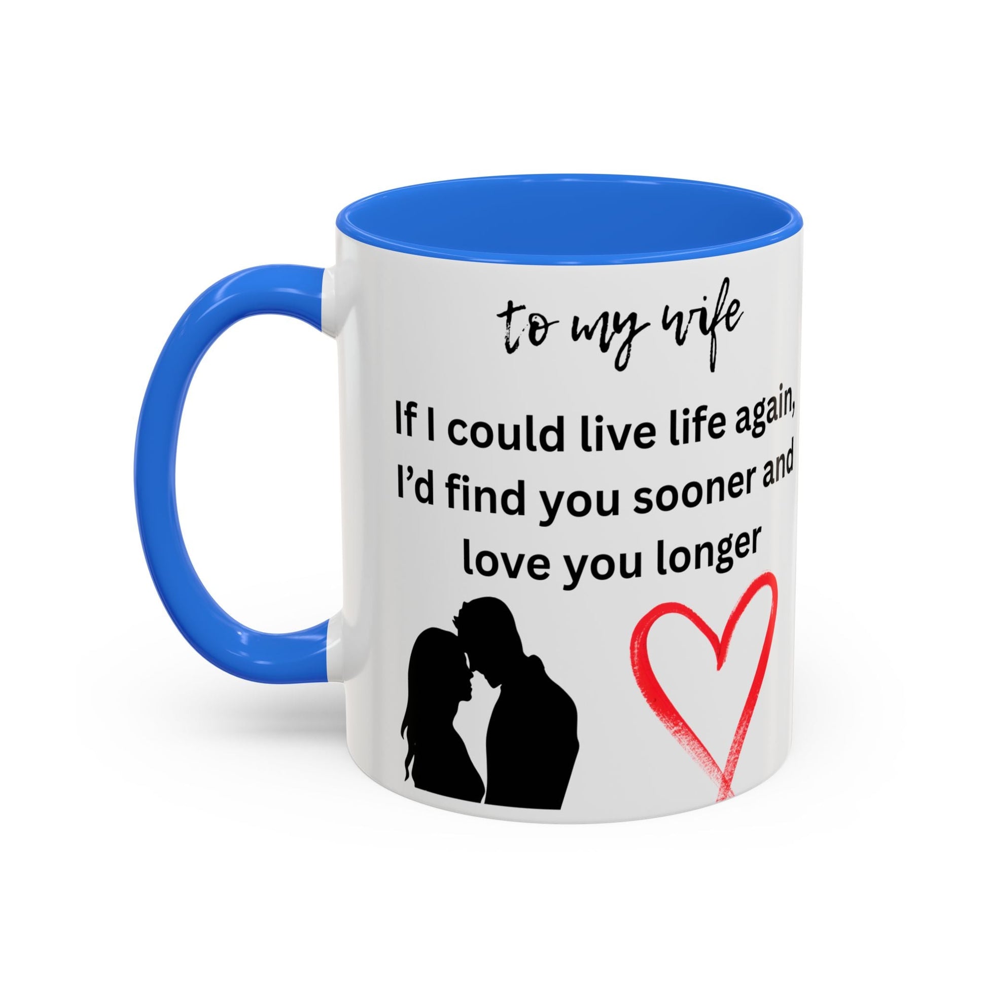 Mug - Colorful 'If I Could Live Life Again, I'd Find You Sooner and Love You Longer' 11oz, to my wife - AUNTIE VIKKI