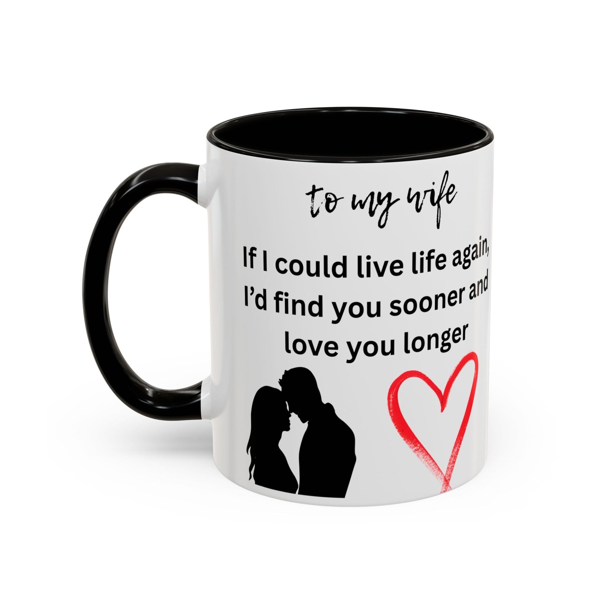Mug - Colorful 'If I Could Live Life Again, I'd Find You Sooner and Love You Longer' 11oz, to my wife - AUNTIE VIKKI