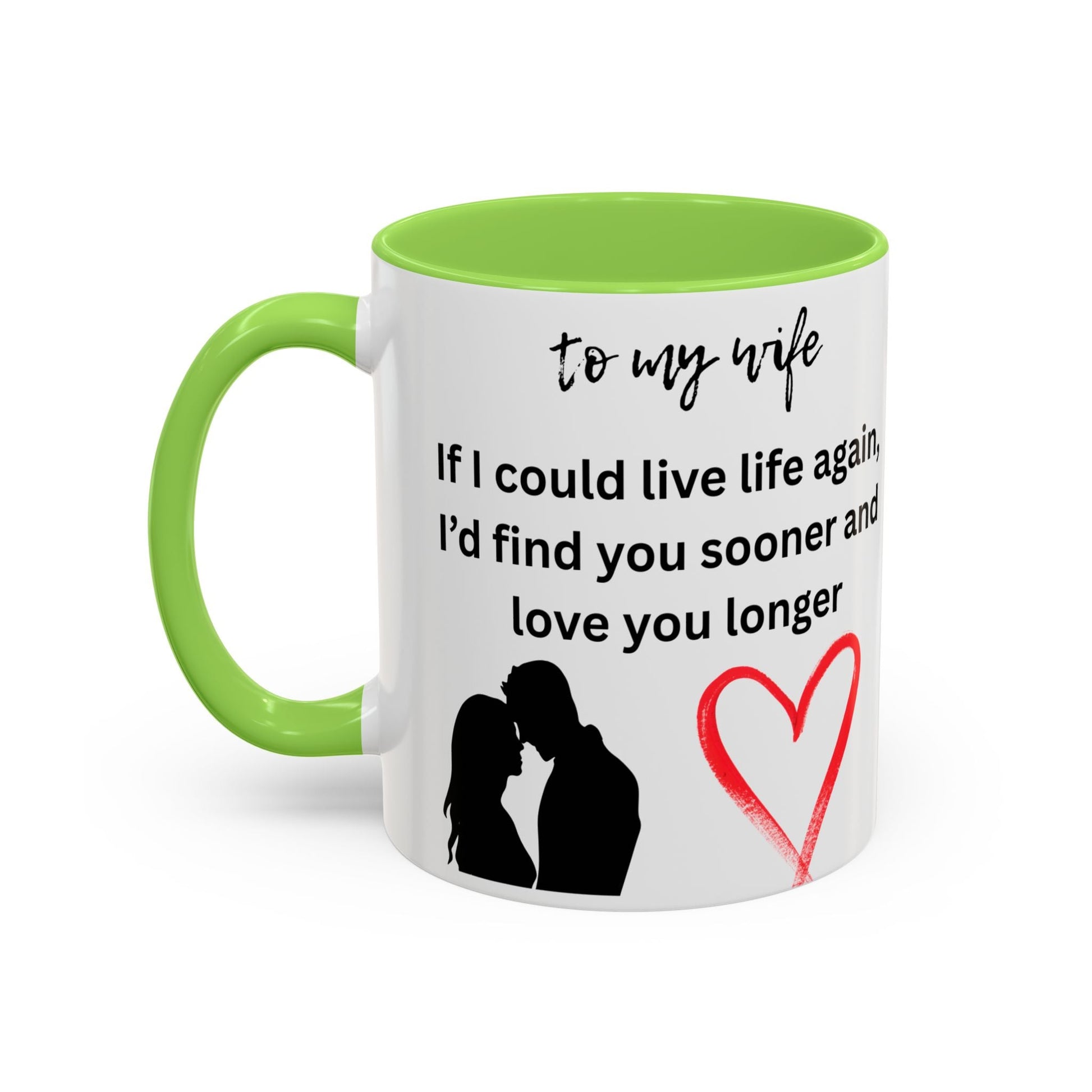 Mug - Colorful 'If I Could Live Life Again, I'd Find You Sooner and Love You Longer' 11oz, to my wife - AUNTIE VIKKI
