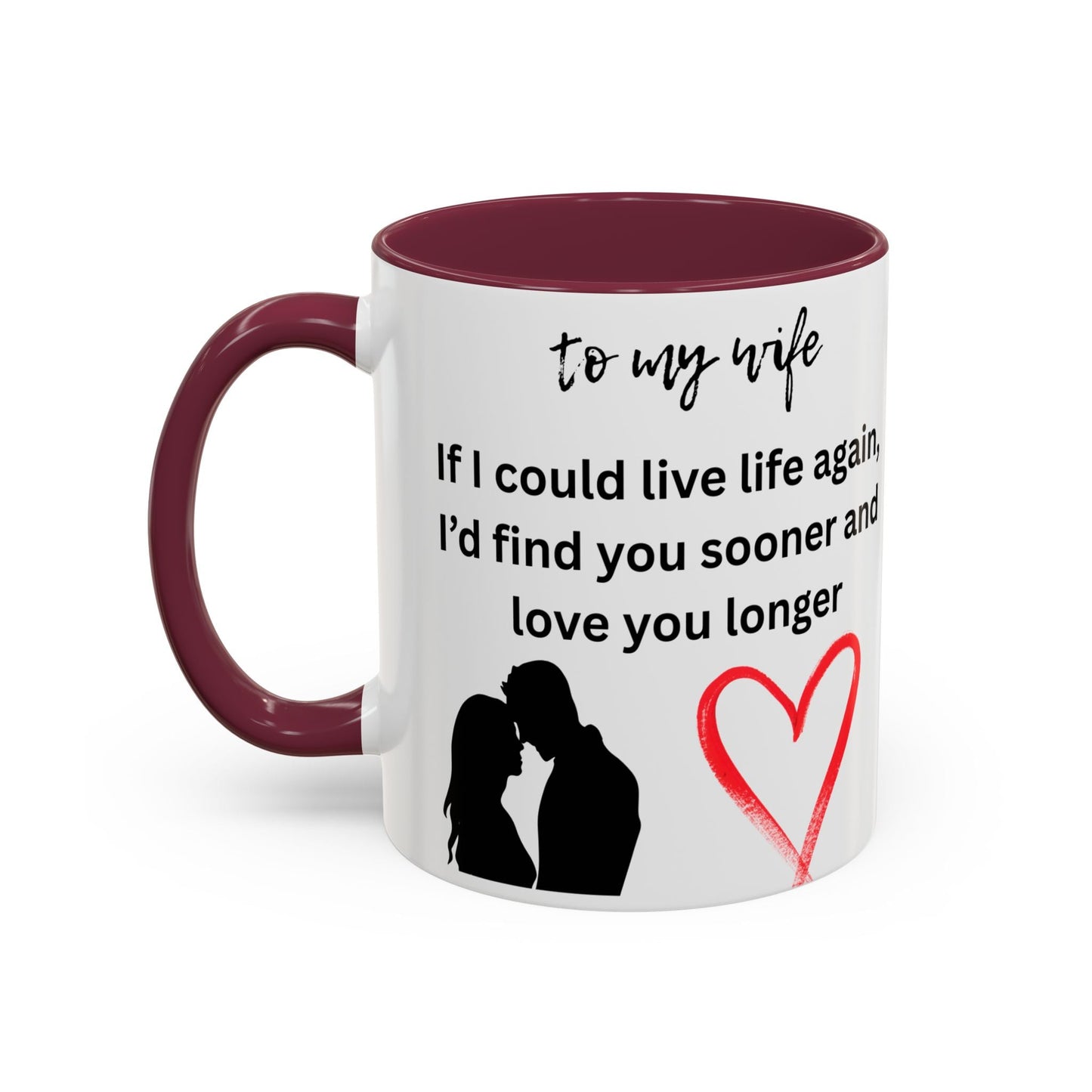 Mug - Colorful 'If I Could Live Life Again, I'd Find You Sooner and Love You Longer' 11oz, to my wife - AUNTIE VIKKI