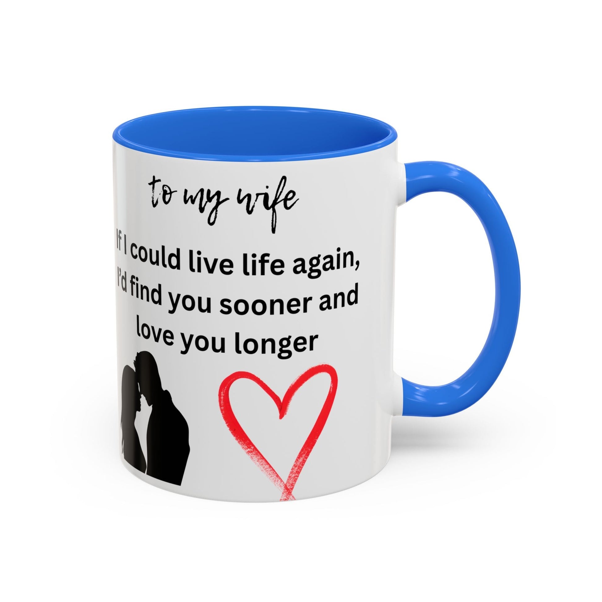 Mug - Colorful 'If I Could Live Life Again, I'd Find You Sooner and Love You Longer' 11oz, to my wife - AUNTIE VIKKI