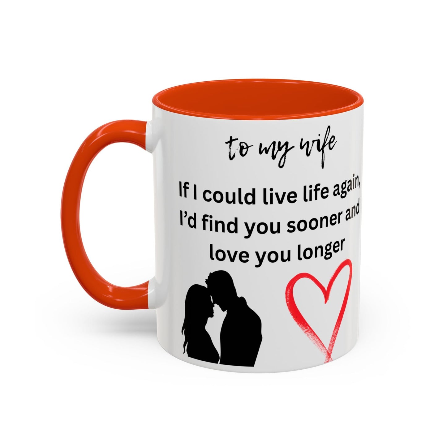 Mug - Colorful 'If I Could Live Life Again, I'd Find You Sooner and Love You Longer' 11oz, to my wife - AUNTIE VIKKI