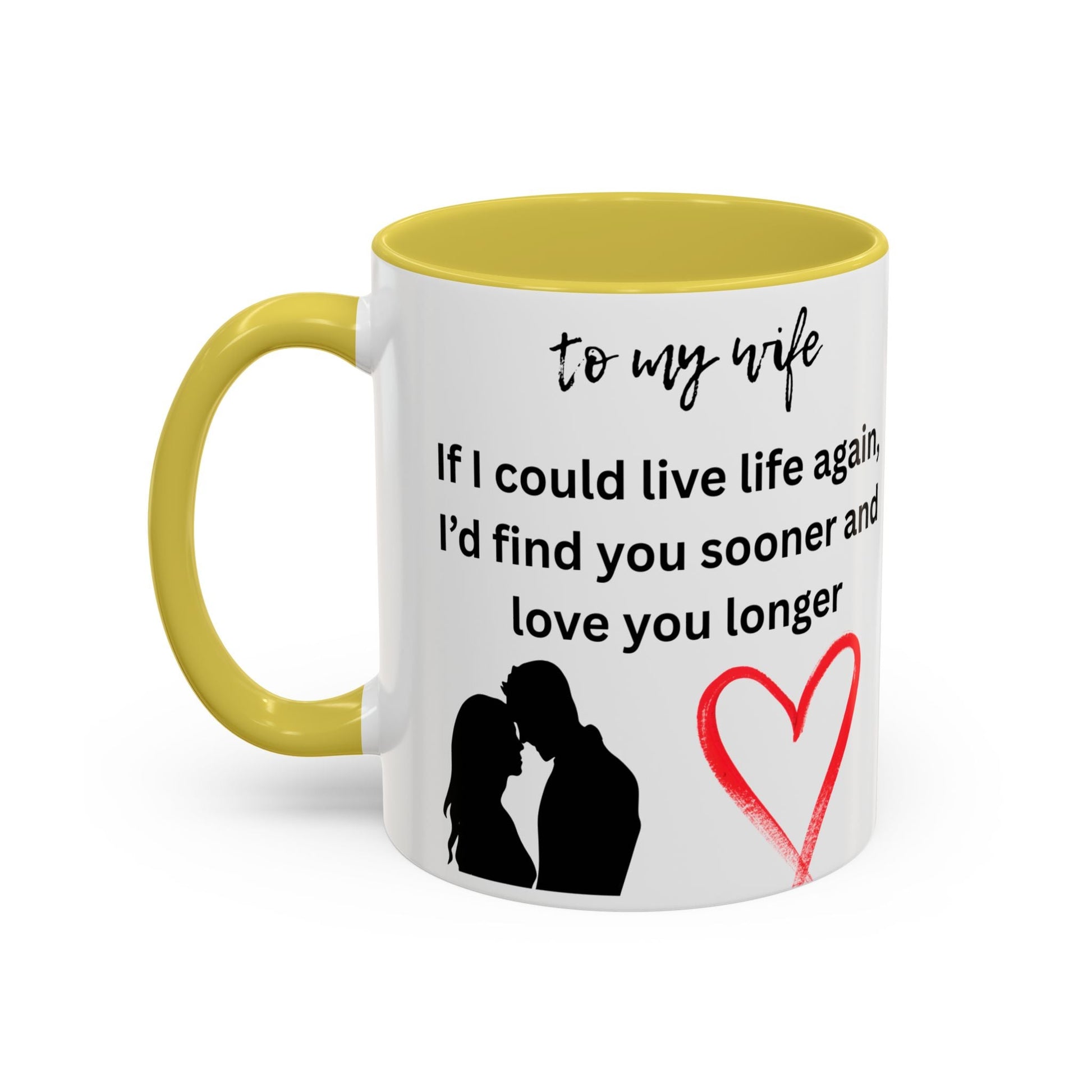 Mug - Colorful 'If I Could Live Life Again, I'd Find You Sooner and Love You Longer' 11oz, to my wife - AUNTIE VIKKI